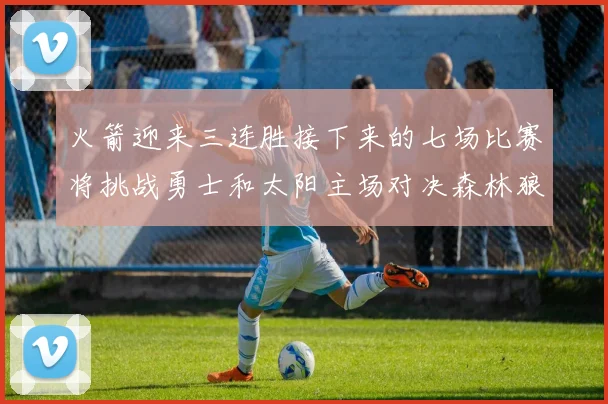火箭迎来三连胜接下来的七场比赛将挑战勇士和太阳主场对决森林狼
